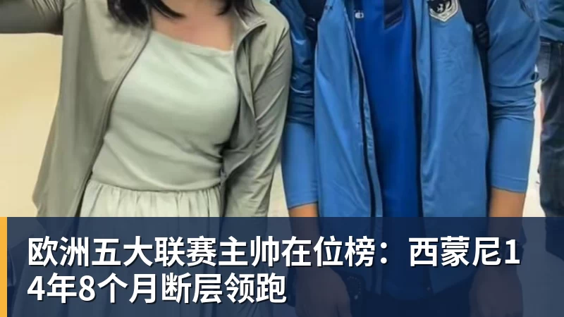 谈球吧欧洲五大联赛主帅在位榜：西蒙尼14年8个月断层领跑