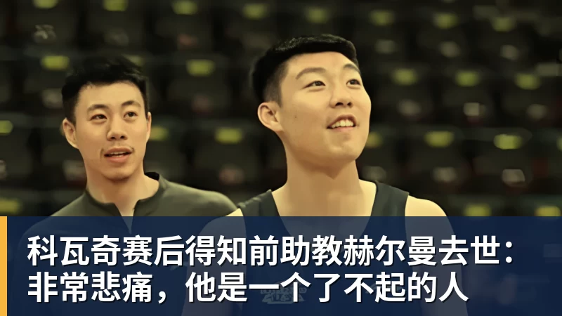 谈球吧科瓦奇赛后得知前助教赫尔曼去世：非常悲痛，他是一个了不起的人