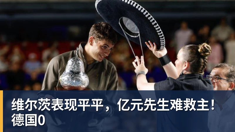 谈球吧维尔茨表现平平，亿元先生难救主！德国0