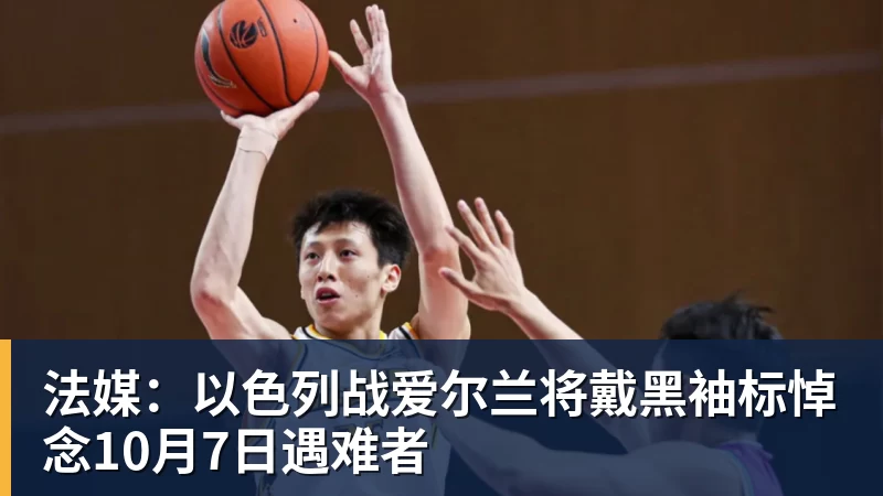 谈球吧法媒：以色列战爱尔兰将戴黑袖标悼念10月7日遇难者