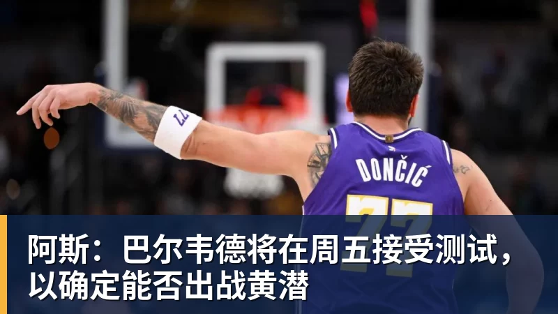 谈球吧阿斯：巴尔韦德将在周五接受测试，以确定能否出战黄潜