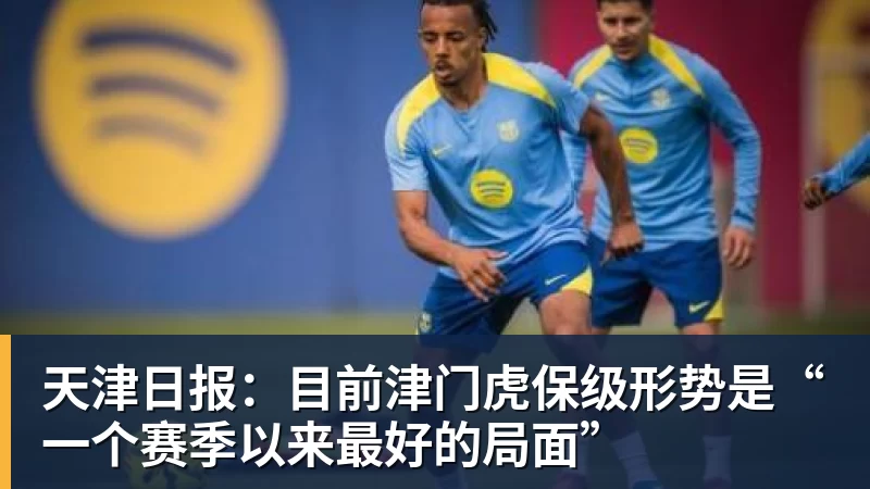 谈球吧天津日报：目前津门虎保级形势是“一个赛季以来最好的局面”